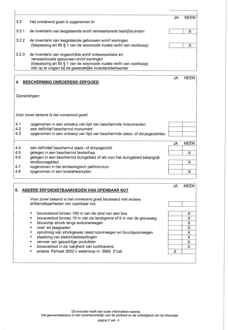 inventarisbeheerder 4. BESCHERMING ONROEREND ERFGOED Opmerkingen: Voor zover bekend is het onroerend goed: 4.1 opgenomen in een ontwerp van lijst van beschermde monumenten 4.