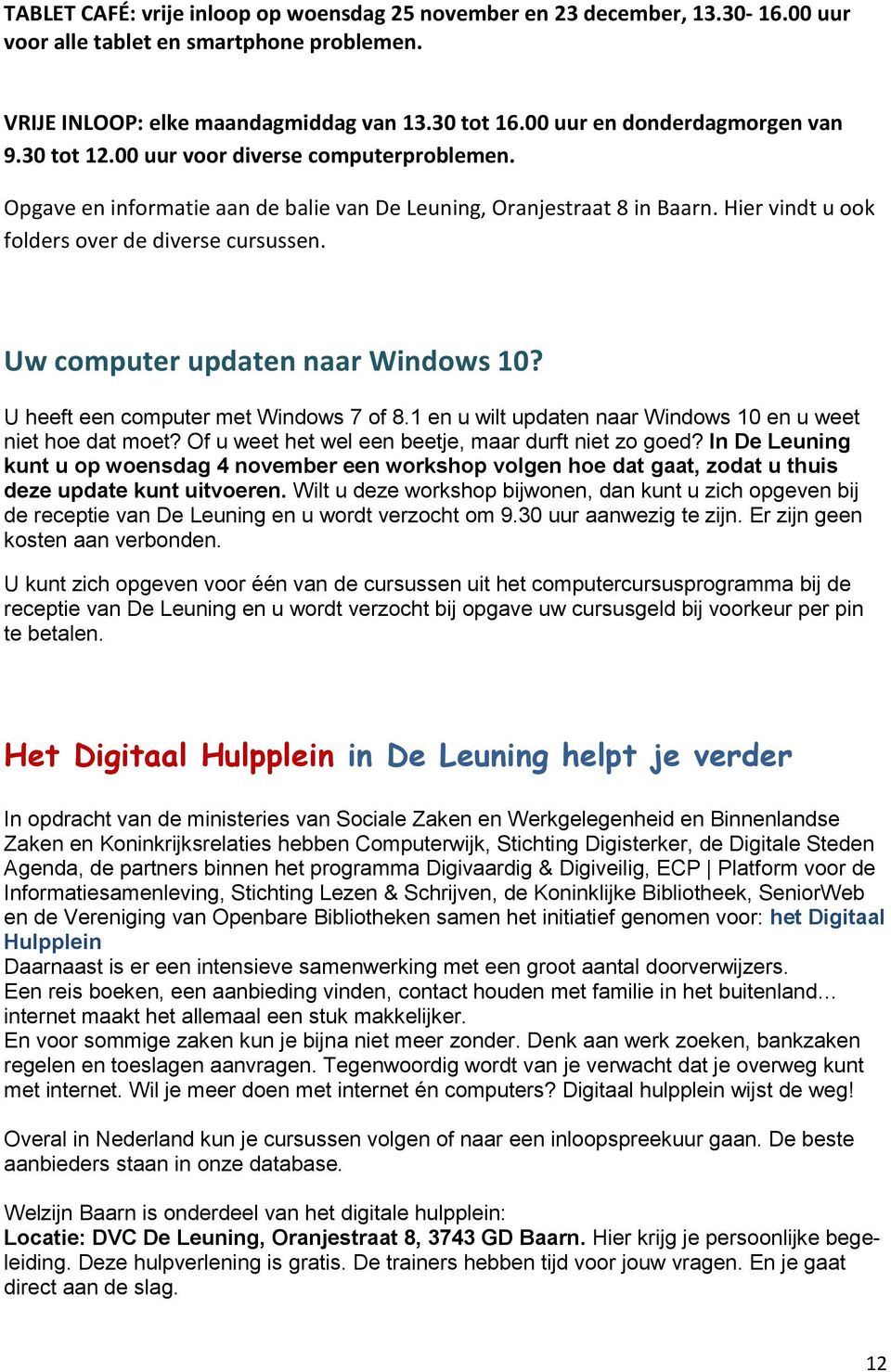 Hier vindt u ook folders over de diverse cursussen. Uw computer updaten naar Windows 10? U heeft een computer met Windows 7 of 8.1 en u wilt updaten naar Windows 10 en u weet niet hoe dat moet?