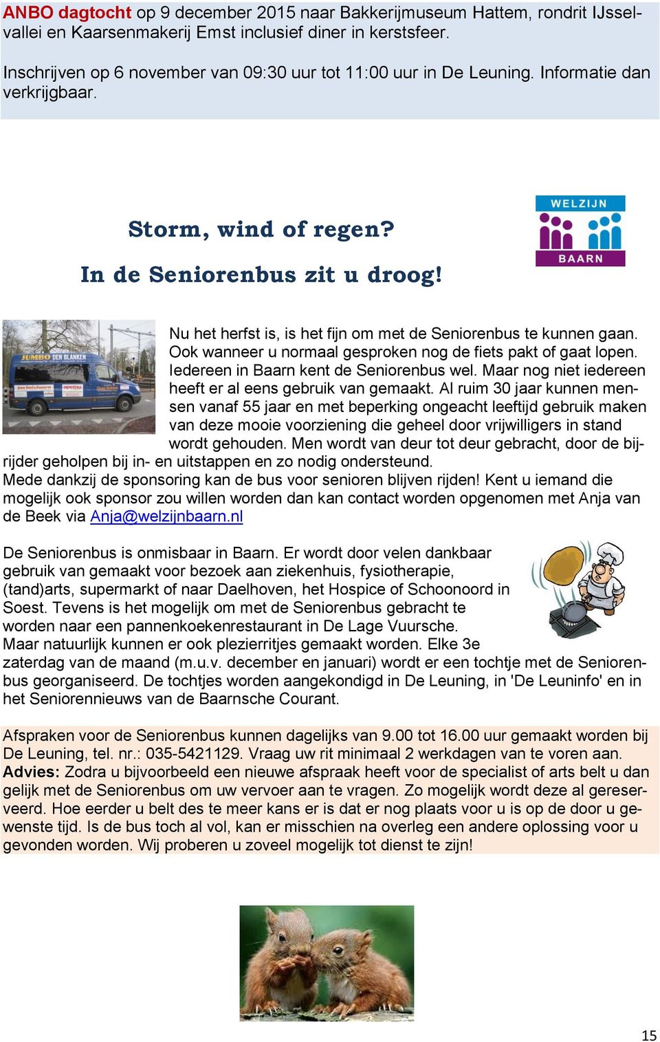 Nu het herfst is, is het fijn om met de Seniorenbus te kunnen gaan. Ook wanneer u normaal gesproken nog de fiets pakt of gaat lopen. Iedereen in Baarn kent de Seniorenbus wel.