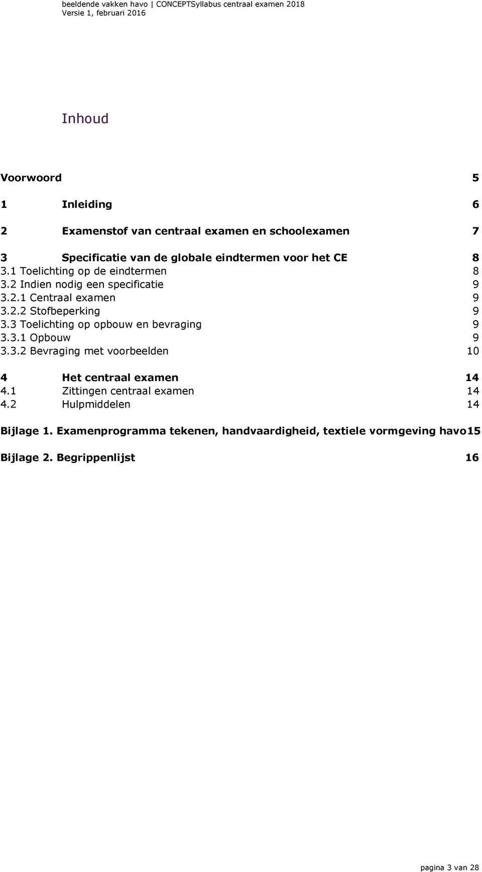 3 Toelichting op opbouw en bevraging 9 3.3.1 Opbouw 9 3.3.2 Bevraging met voorbeelden 10 4 Het centraal examen 14 4.