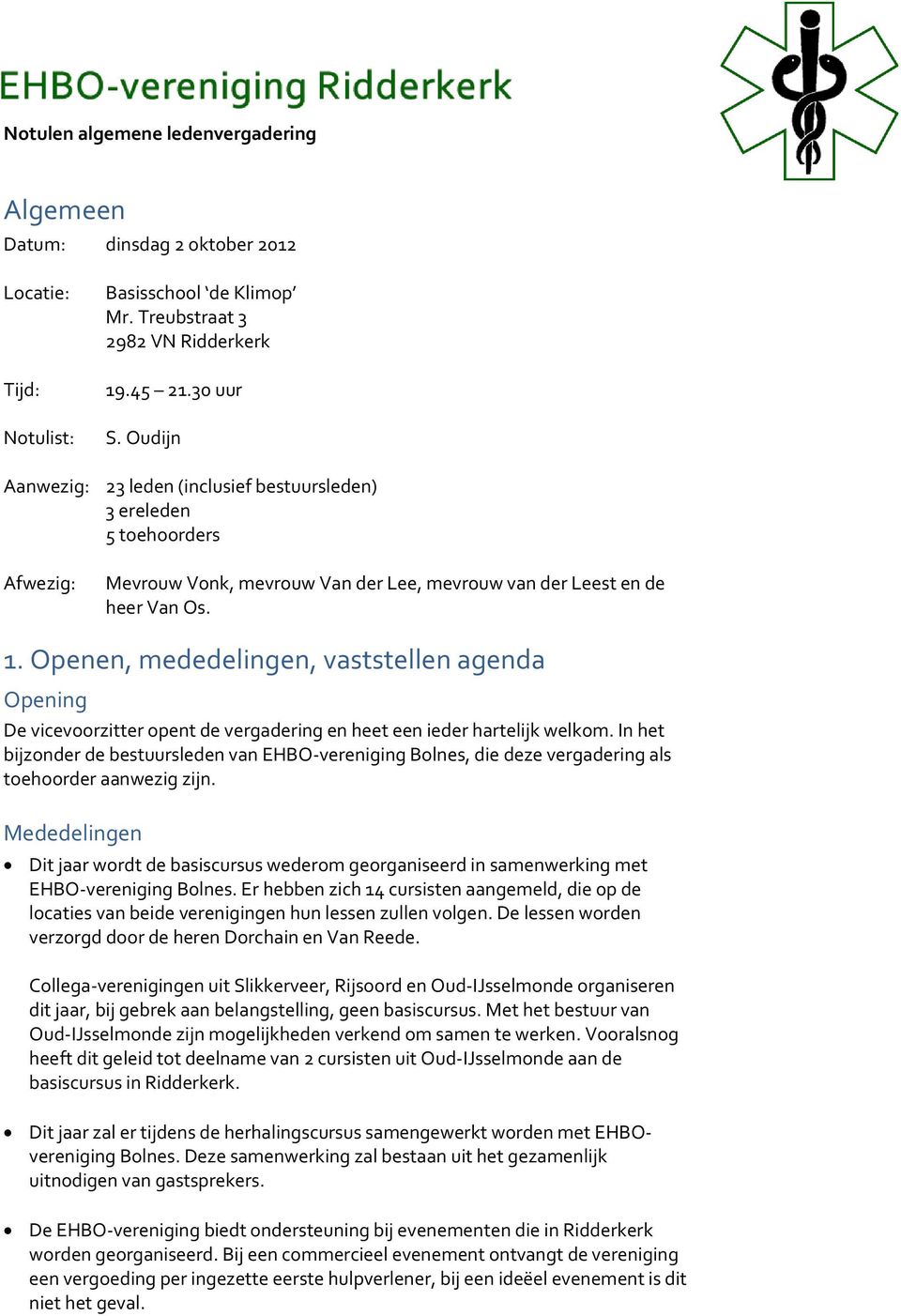 Openen, mededelingen, vaststellen agenda Opening De vicevoorzitter opent de vergadering en heet een ieder hartelijk welkom.