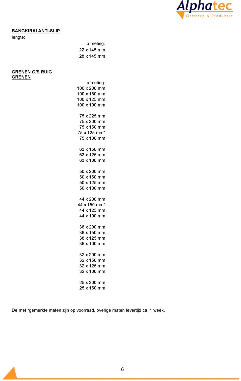 x 100 mm 44 x 200 mm 44 x 150 mm* 44 x 125 mm 44 x 100 mm 38 x 200 mm 38 x 150 mm 38 x 125 mm 38 x 100 mm 32 x 200 mm 32 x 150