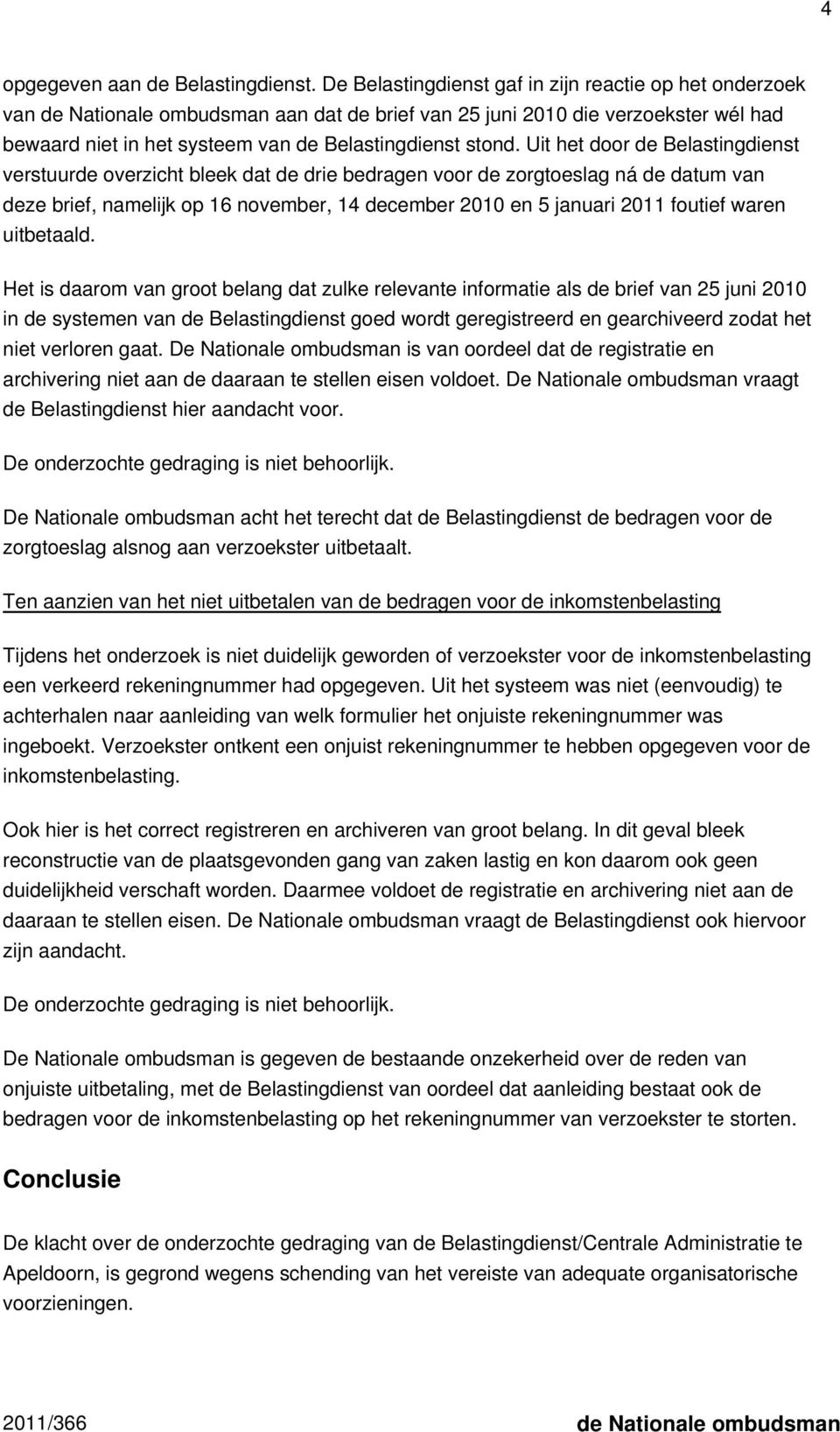 Uit het door de Belastingdienst verstuurde overzicht bleek dat de drie bedragen voor de zorgtoeslag ná de datum van deze brief, namelijk op 16 november, 14 december 2010 en 5 januari 2011 foutief