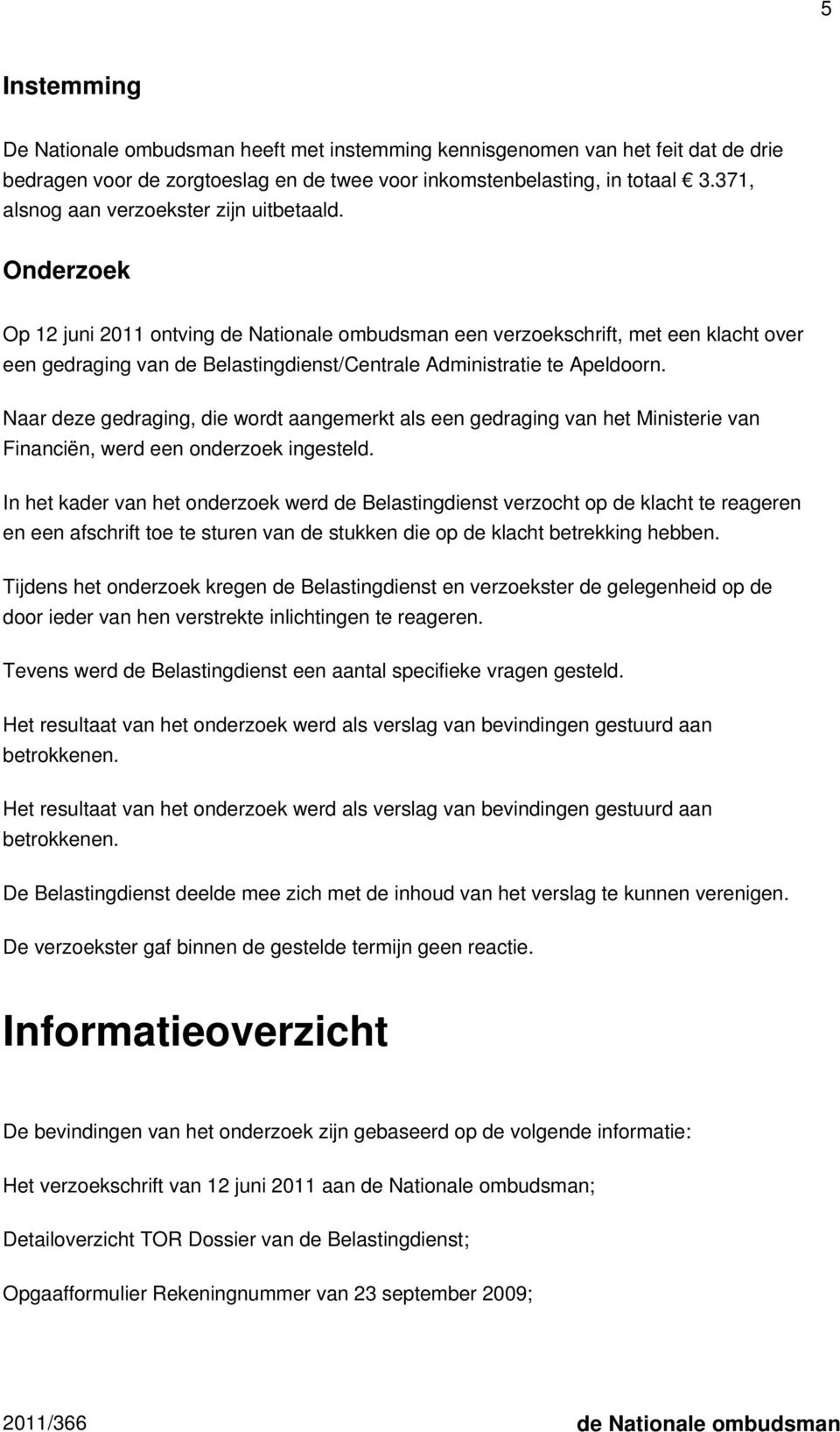 Onderzoek Op 12 juni 2011 ontving de Nationale ombudsman een verzoekschrift, met een klacht over een gedraging van de Belastingdienst/Centrale Administratie te Apeldoorn.