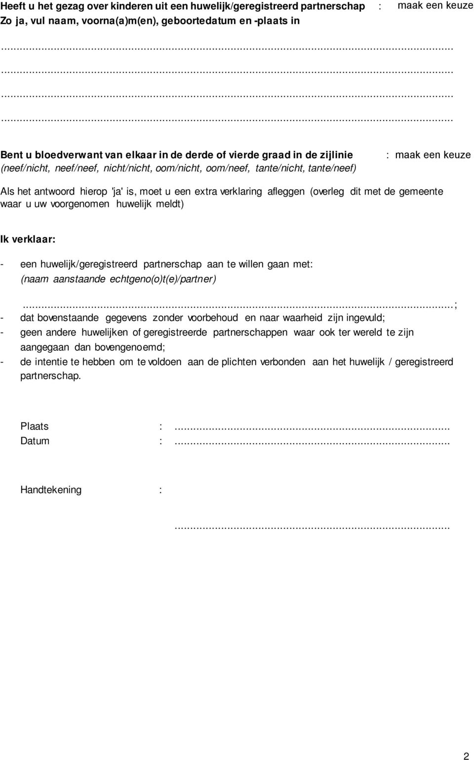 waar u uw voorgenomen huwelijk meldt) Ik verklaar: - een huwelijk/geregistreerd partnerschap aan te willen gaan met: (naam aanstaande echtgeno(o)t(e)/partner).