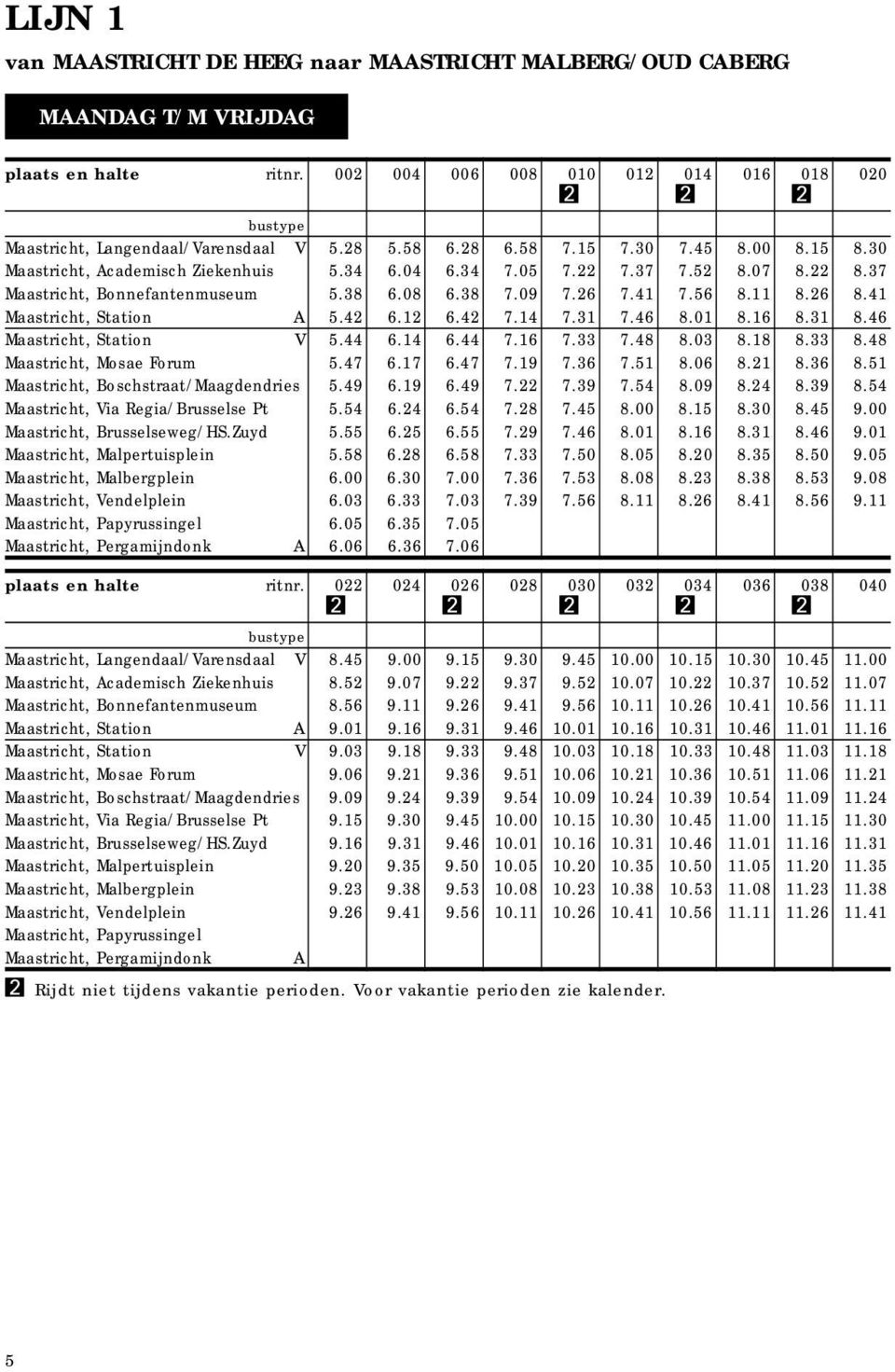 00 8.5 8.30 Maastricht, Academisch Ziekenhuis 5.34 6.04 6.34 7.05 7. 7.37 7.5 8.07 8. 8.37 Maastricht, Bonnefantenmuseum 5.38 6.08 6.38 7.09 7.6 7.4 7.56 8. 8.6 8.4 Maastricht, Station A 5.4 6. 6.4 7.4 7.3 7.