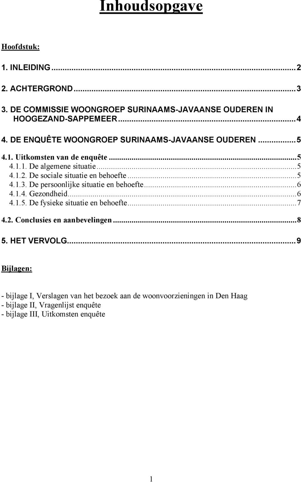 ..5 4.1.3. De persoonlijke situatie en behoefte...6 4.1.4. Gezondheid...6 4.1.5. De fysieke situatie en behoefte...7 4.2. Conclusies en aanbevelingen...8 5.