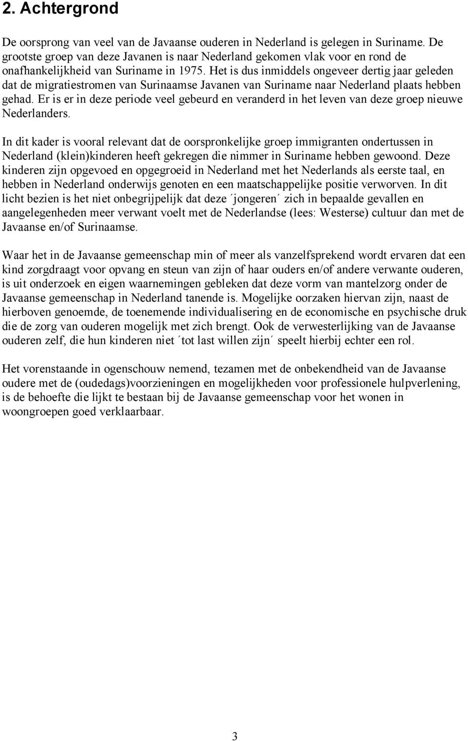 Het is dus inmiddels ongeveer dertig jaar geleden dat de migratiestromen van Surinaamse Javanen van Suriname naar Nederland plaats hebben gehad.