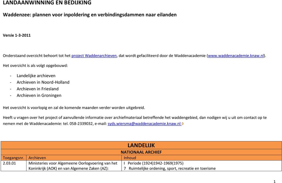 Het overzicht is als volgt opgebouwd: - Landelijke archieven - Archieven in Noord-Holland - Archieven in Friesland - Archieven in Groningen Het overzicht is voorlopig en zal de komende maanden verder