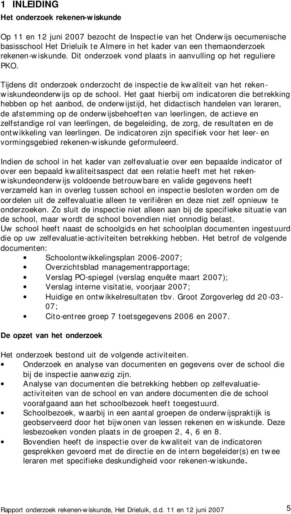 Het gaat hierbij om indicatoren die betrekking hebben op het aanbod, de onderwijstijd, het didactisch handelen van leraren, de afstemming op de onderwijsbehoeften van leerlingen, de actieve en