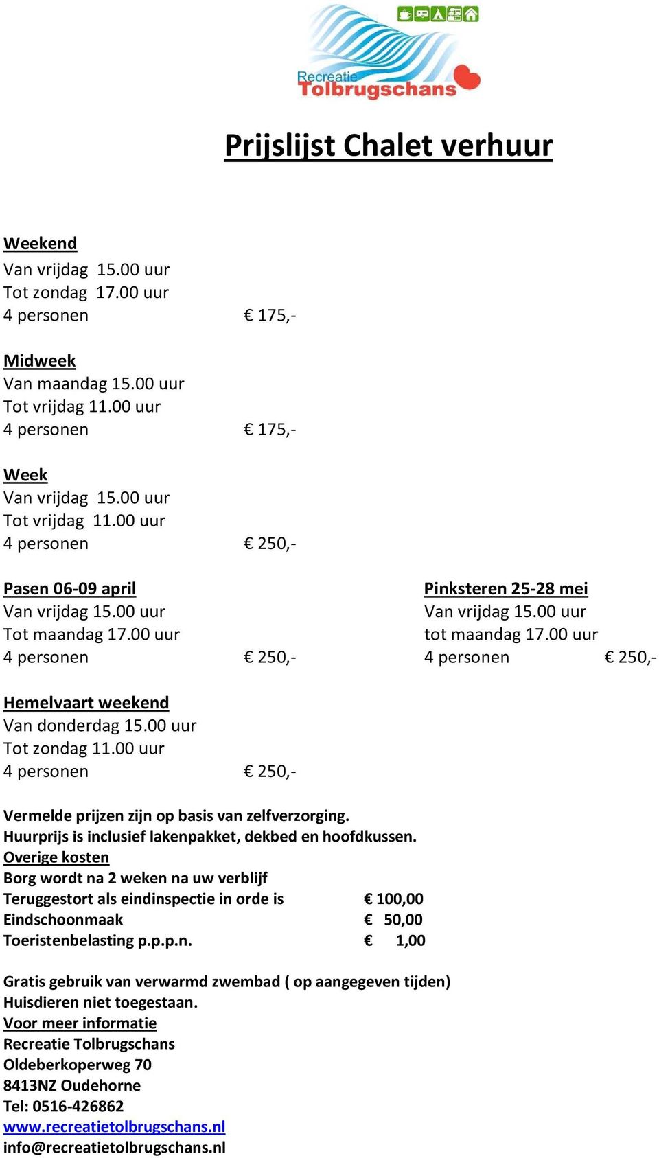 00 uur 4 personen 250,- 4 personen 250,- Hemelvaart weekend Van donderdag 15.00 uur Tot zondag 11.