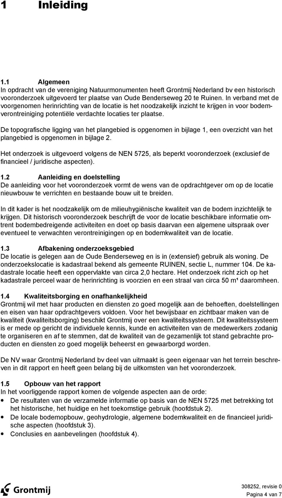 De topografische ligging van het plangebied is opgenomen in bijlage 1, een overzicht van het plangebied is opgenomen in bijlage 2.