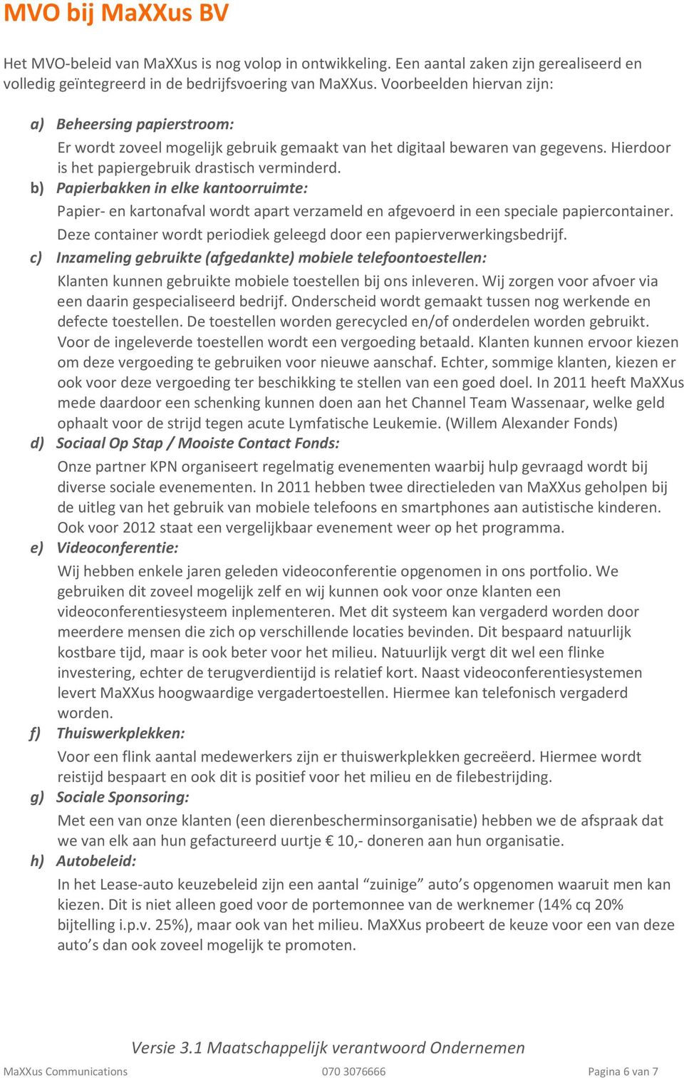 b) Papierbakken in elke kantoorruimte: Papier- en kartonafval wordt apart verzameld en afgevoerd in een speciale papiercontainer.