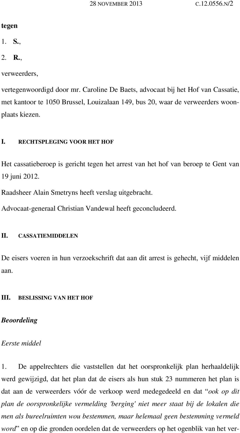 RECHTSPLEGING VOOR HET HOF Het cassatieberoep is gericht tegen het arrest van het hof van beroep te Gent van 19 juni 2012. Raadsheer Alain Smetryns heeft verslag uitgebracht.