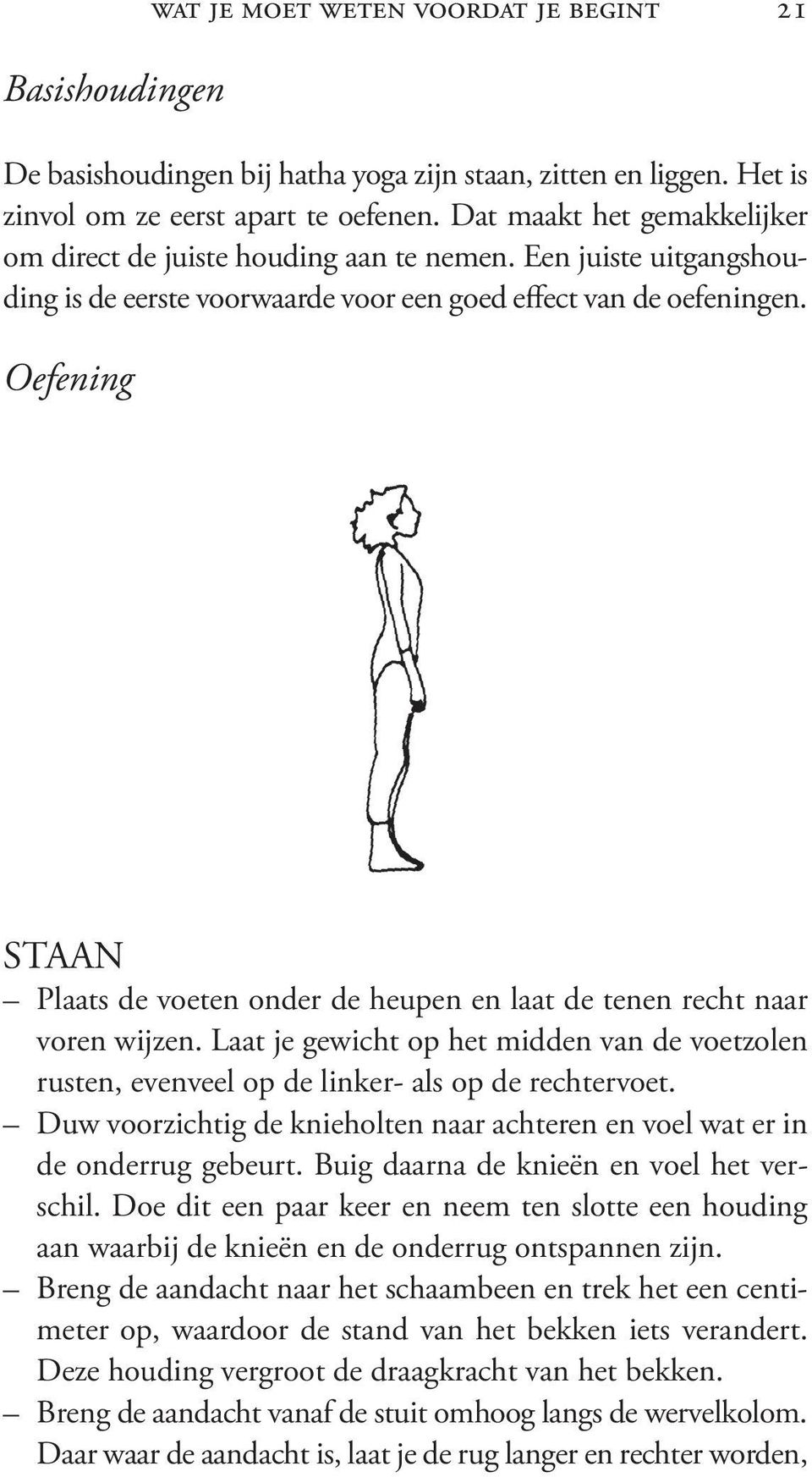 Oefening STAAN Plaats de voeten onder de heupen en laat de tenen recht naar voren wijzen. Laat je gewicht op het midden van de voetzolen rusten, evenveel op de linker- als op de rechtervoet.