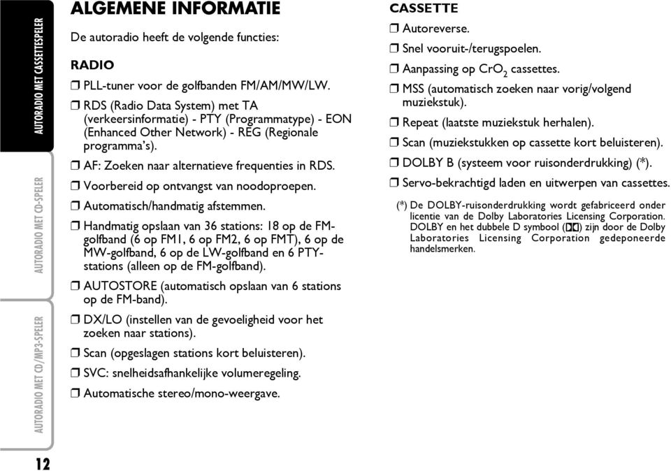 Voorbereid op ontvangst van noodoproepen. Automatisch/handmatig afstemmen.