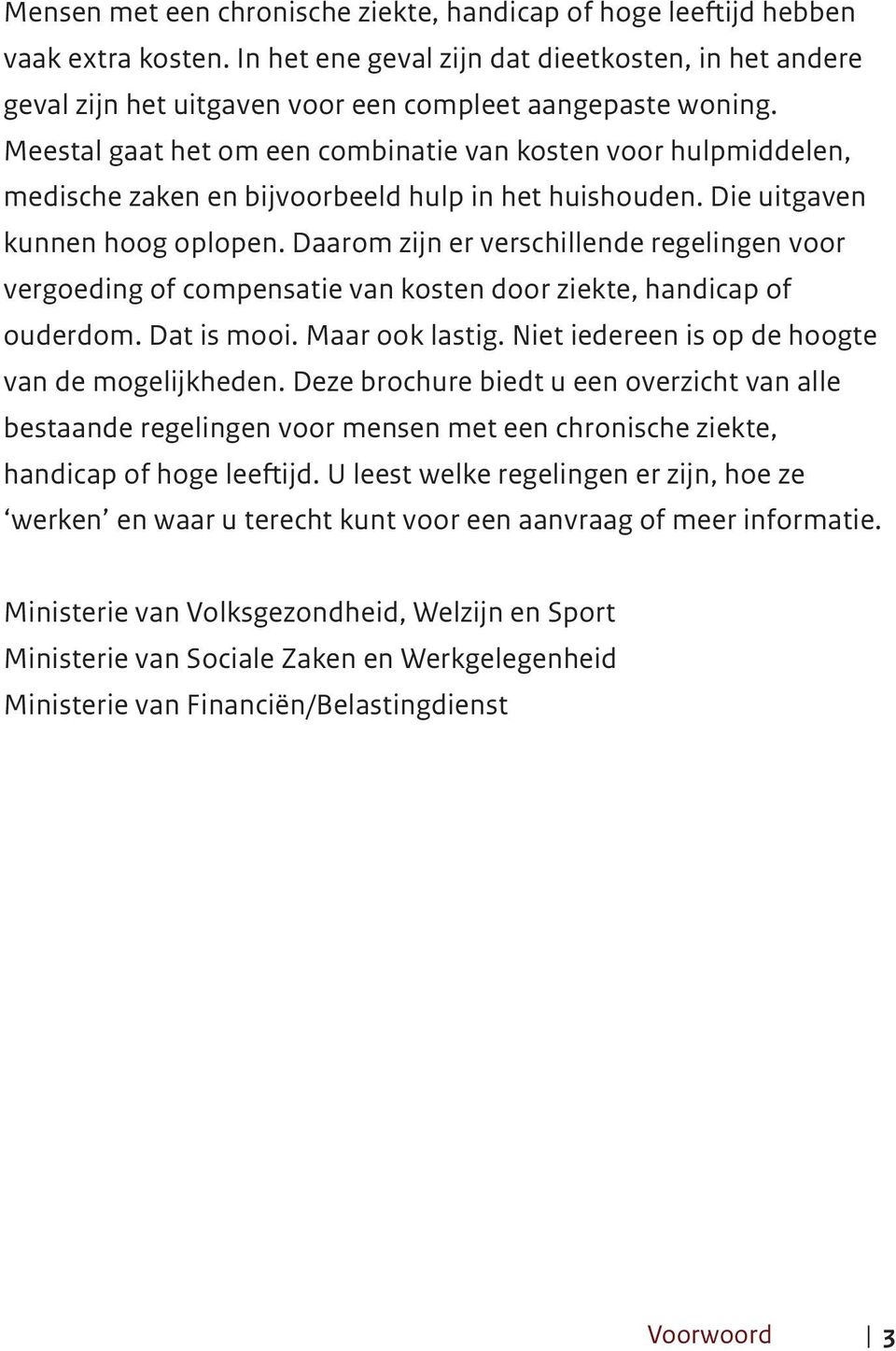 Daarom zijn er verschillende regelingen voor vergoeding of compensatie van kosten door ziekte, handicap of ouderdom. Dat is mooi. Maar ook lastig. Niet iedereen is op de hoogte van de mogelijkheden.