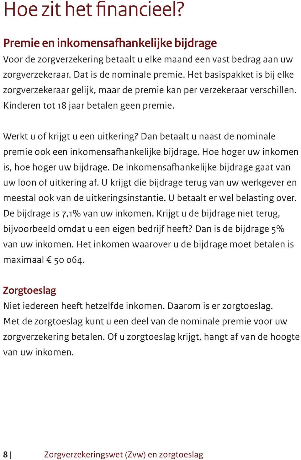 Dan betaalt u naast de nominale premie ook een inkomensafhankelijke bijdrage. Hoe hoger uw inkomen is, hoe hoger uw bijdrage. De inkomensafhankelijke bijdrage gaat van uw loon of uitkering af.