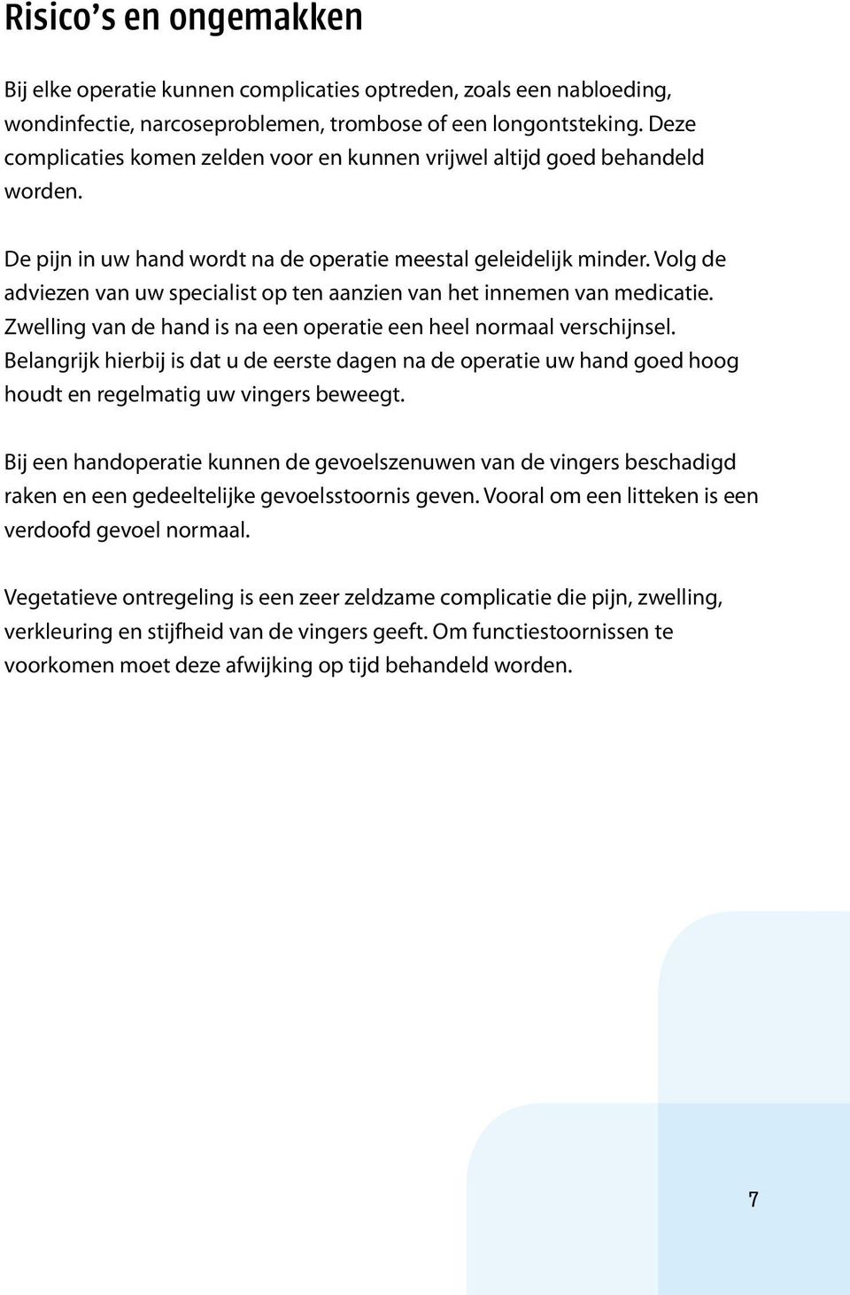 Volg de adviezen van uw specialist op ten aanzien van het innemen van medicatie. Zwelling van de hand is na een operatie een heel normaal verschijnsel.