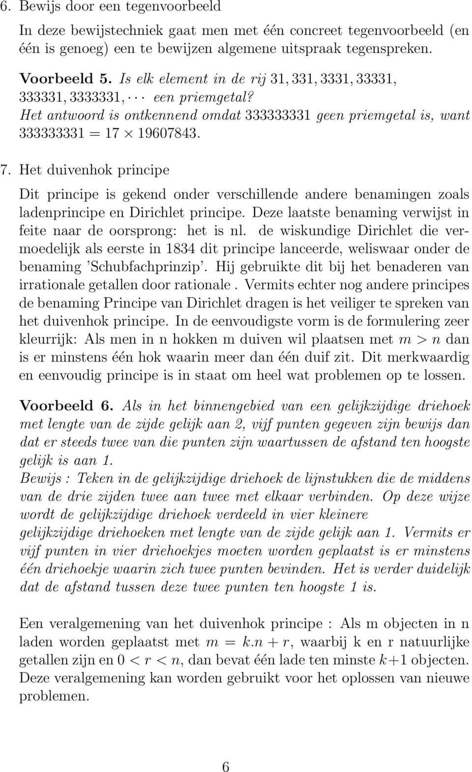 Het duivenhok principe Dit principe is gekend onder verschillende andere benamingen zoals ladenprincipe en Dirichlet principe. Deze laatste benaming verwijst in feite naar de oorsprong: het is nl.