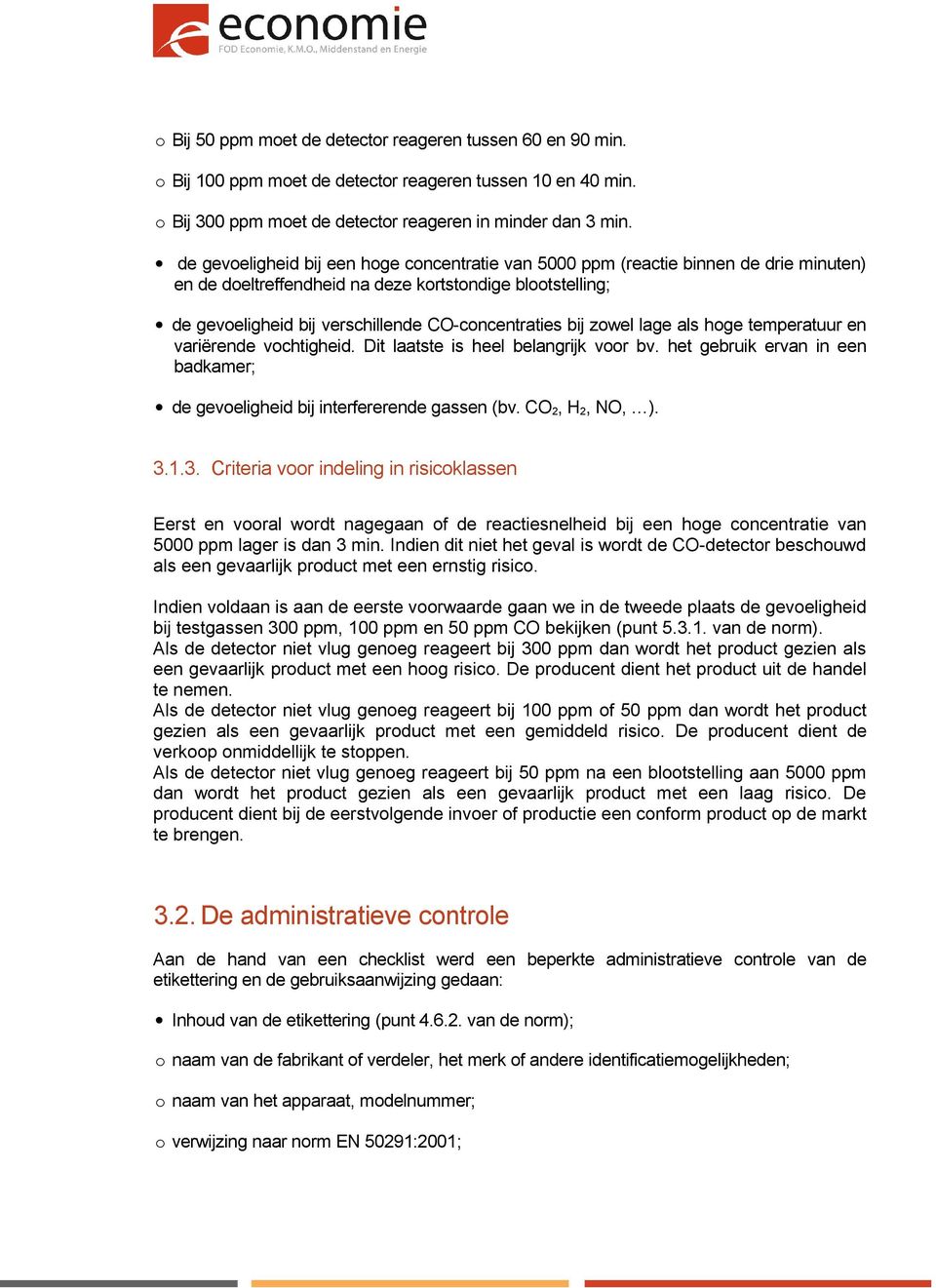 bij zowel lage als hoge temperatuur en variërende vochtigheid. Dit laatste is heel belangrijk voor bv. het gebruik ervan in een badkamer; de gevoeligheid bij interfererende gassen (bv.