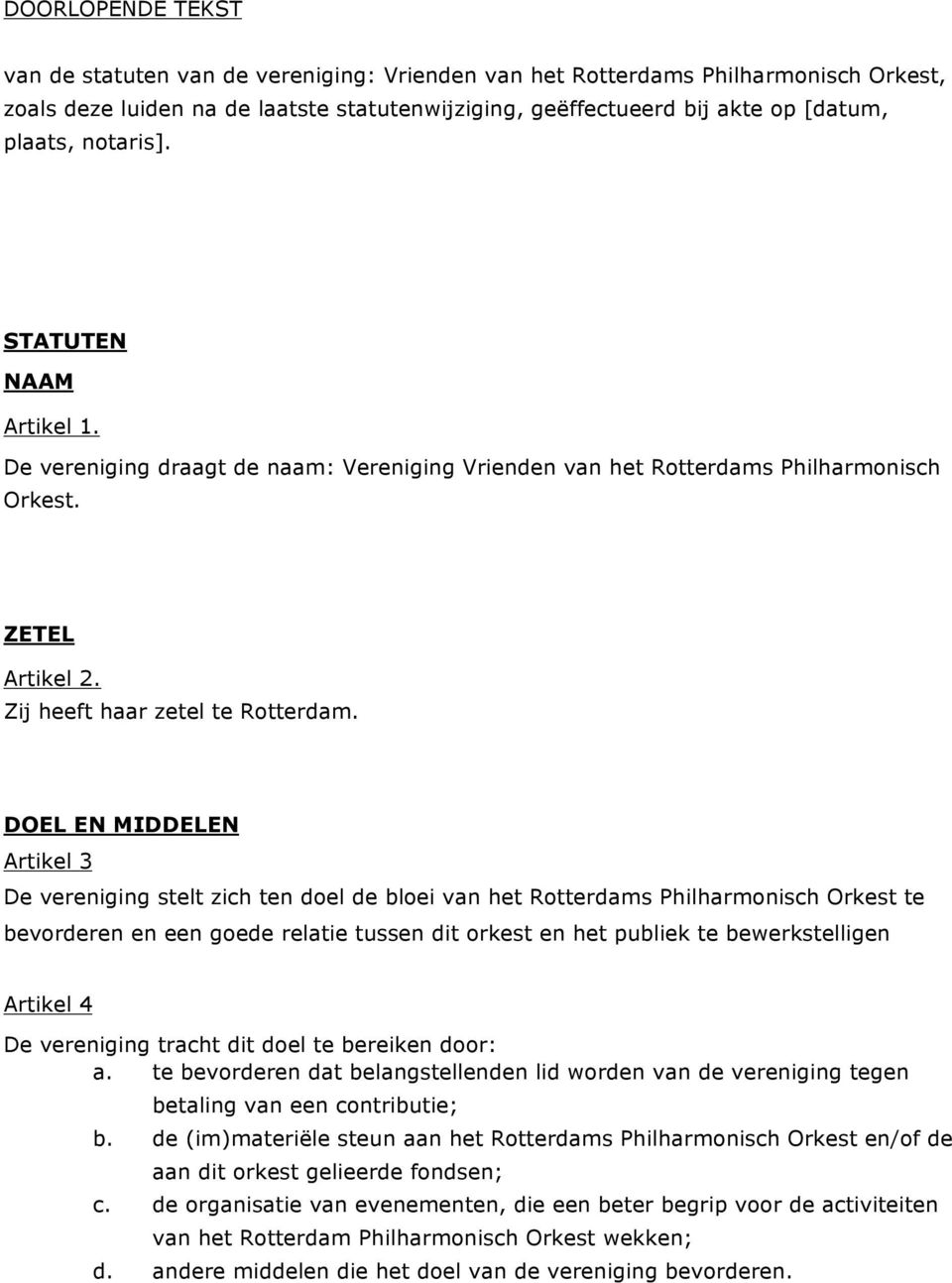 DOEL EN MIDDELEN Artikel 3 De vereniging stelt zich ten doel de bloei van het Rotterdams Philharmonisch Orkest te bevorderen en een goede relatie tussen dit orkest en het publiek te bewerkstelligen