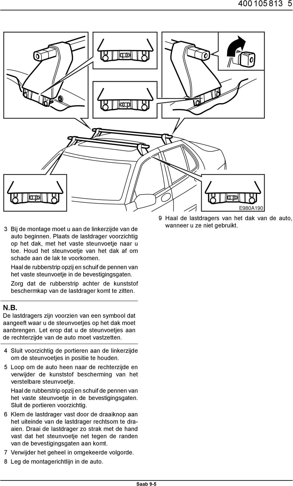 Zorg dat de rubberstrip achter de kunststof beschermkap van de lastdrager komt te zitten. 9 Haal de lastdragers van het dak van de auto, wanneer u ze niet gebruikt. N.B.