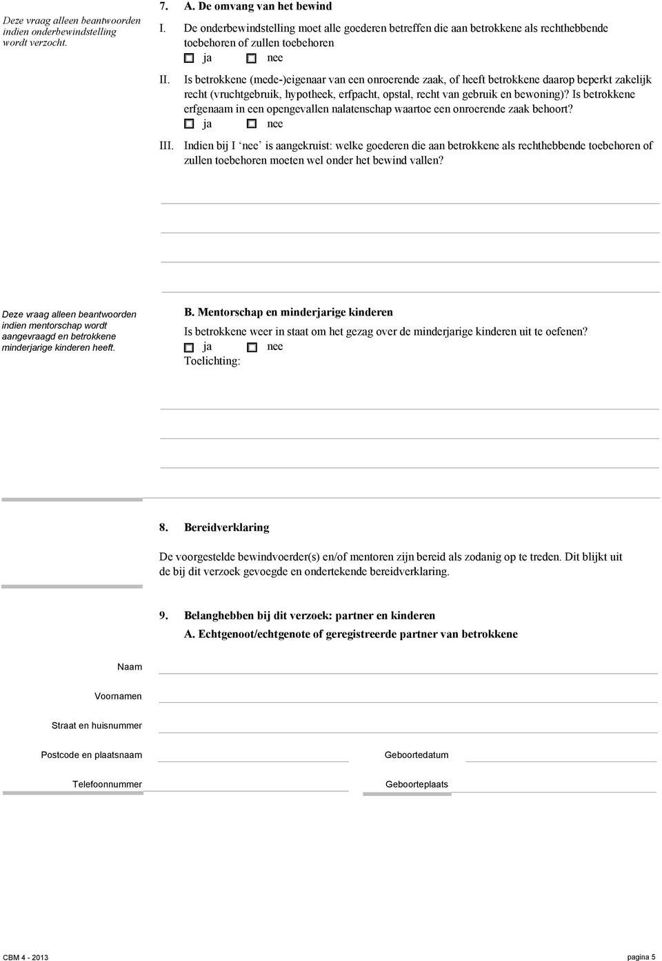 gebruik en bewoning)? Is betrokkene erfgenaam in een opengevallen nalatenschap waartoe een onroerende zaak behoort? ja nee III.