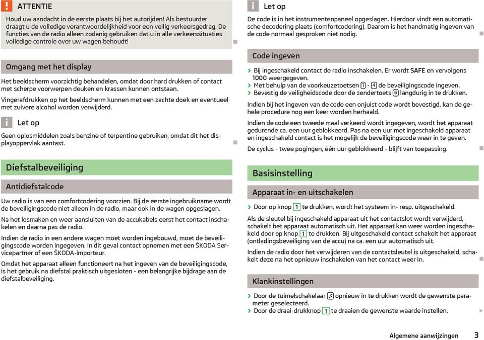 Hierdoor vindt een automatische decodering plaats (comfortcodering). Daarom is het handmatig ingeven van de code normaal gesproken niet nodig.