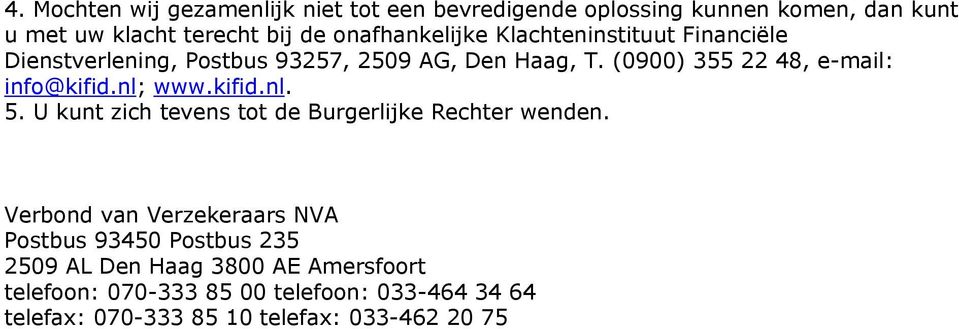 (0900) 355 22 48, e-mail: info@kifid.nl; www.kifid.nl. 5. U kunt zich tevens tot de Burgerlijke Rechter wenden.