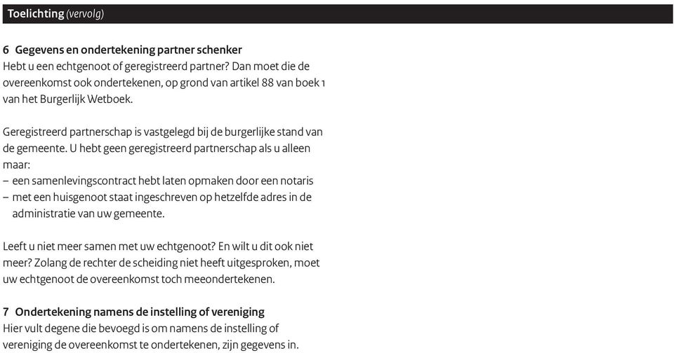 U hebt geen geregistreerd partnerschap als u alleen maar: een samenlevingscontract hebt laten opmaken door een notaris met een huisgenoot staat ingeschreven op hetzelfde adres in de administratie van