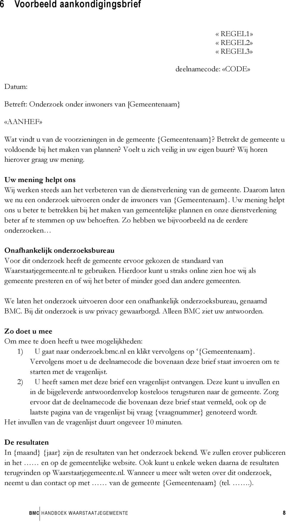 Uw mening helpt ons Wij werken steeds aan het verbeteren van de dienstverlening van de gemeente. Daarom laten we nu een onderzoek uitvoeren onder de inwoners van {Gemeentenaam}.