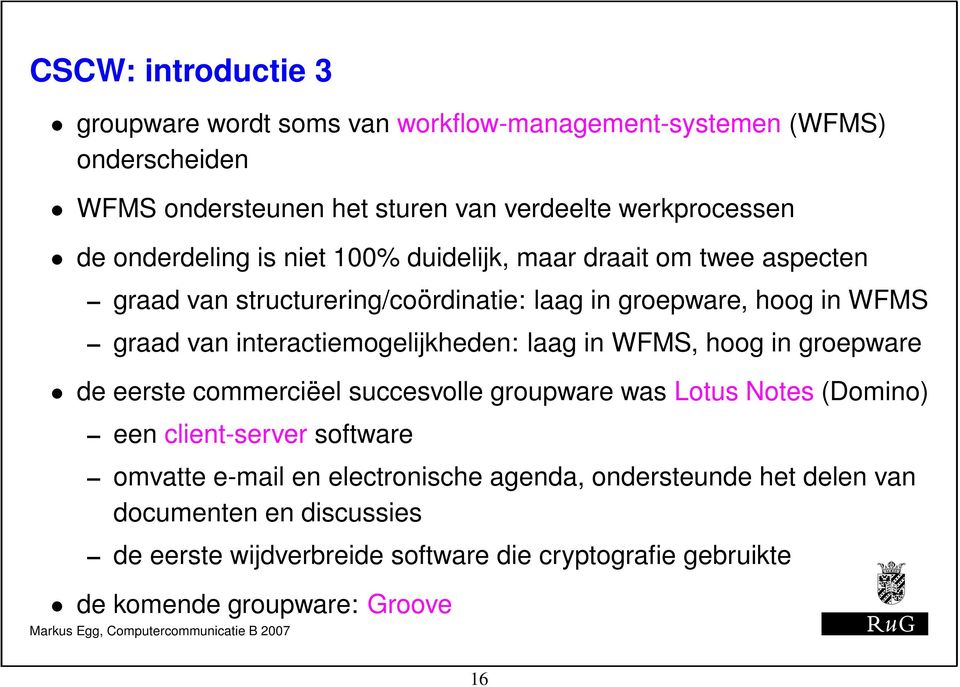 interactiemogelijkheden: laag in WFMS, hoog in groepware de eerste commerciëel succesvolle groupware was Lotus Notes (Domino) een client-server software