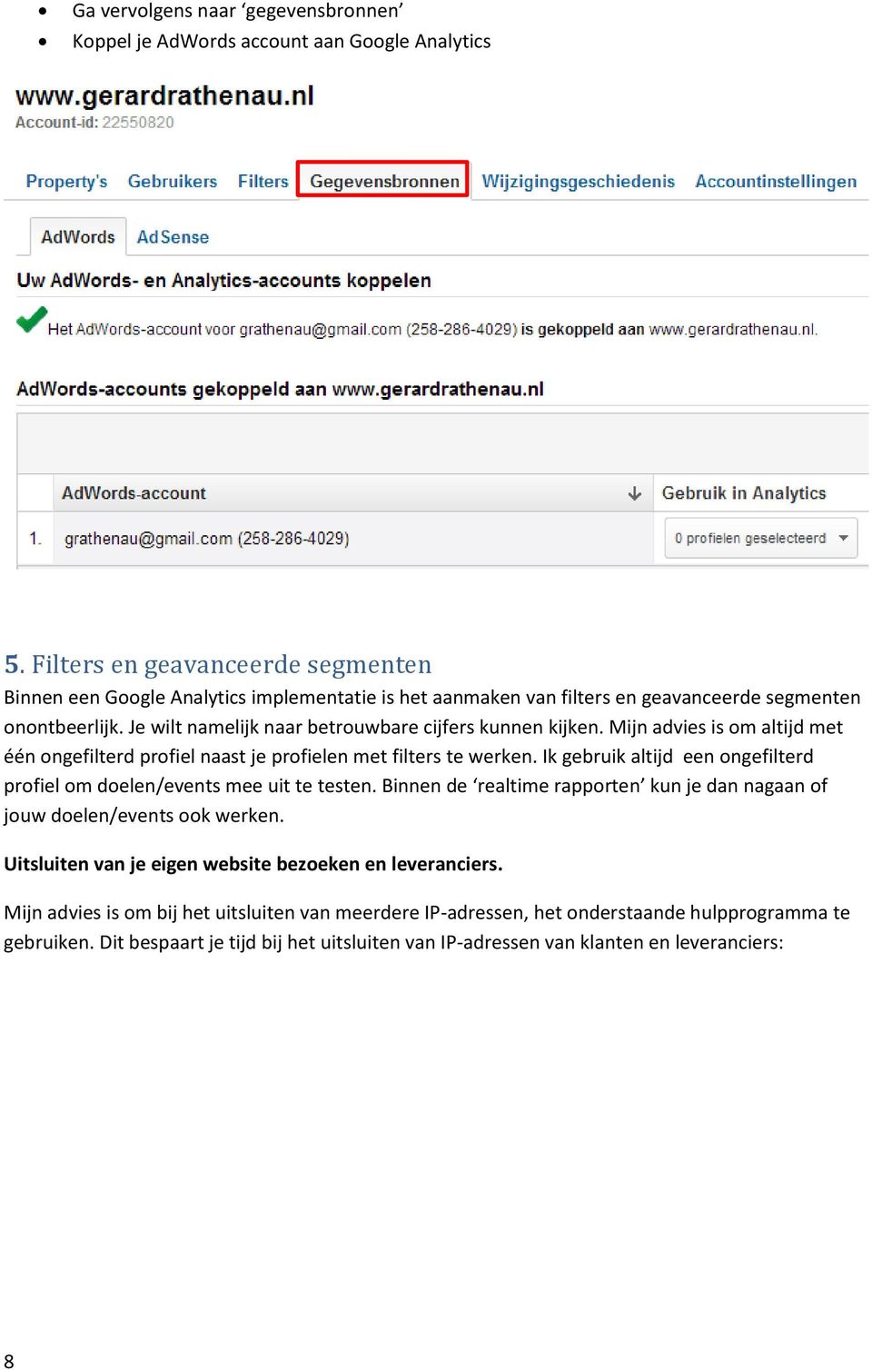 Je wilt namelijk naar betrouwbare cijfers kunnen kijken. Mijn advies is om altijd met één ongefilterd profiel naast je profielen met filters te werken.