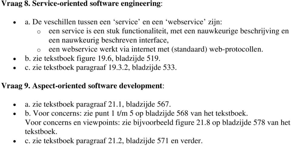 een webservice werkt via internet met (standaard) web-protocollen. b. zie tekstboek figure 19.6, bladzijde 519. c. zie tekstboek paragraaf 19.3.2, bladzijde 533. Vraag 9.