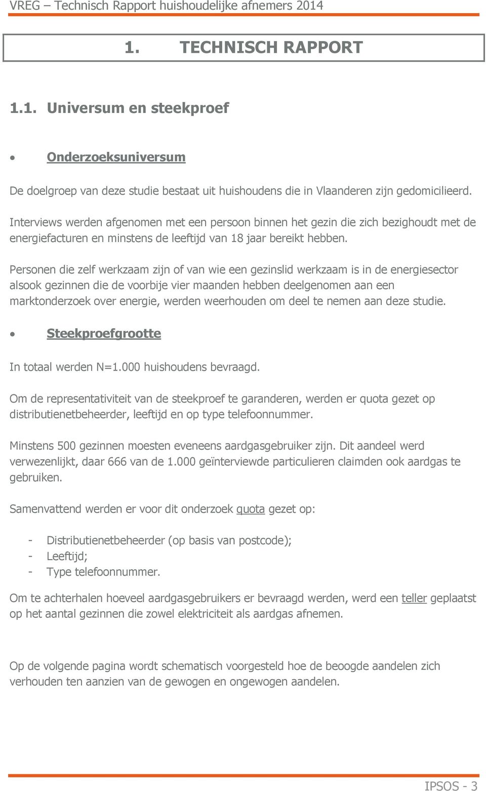 Personen die zelf werkzaam zijn of van wie een gezinslid werkzaam is in de energiesector alsook gezinnen die de voorbije vier maanden hebben deelgenomen aan een marktonderzoek over energie, werden