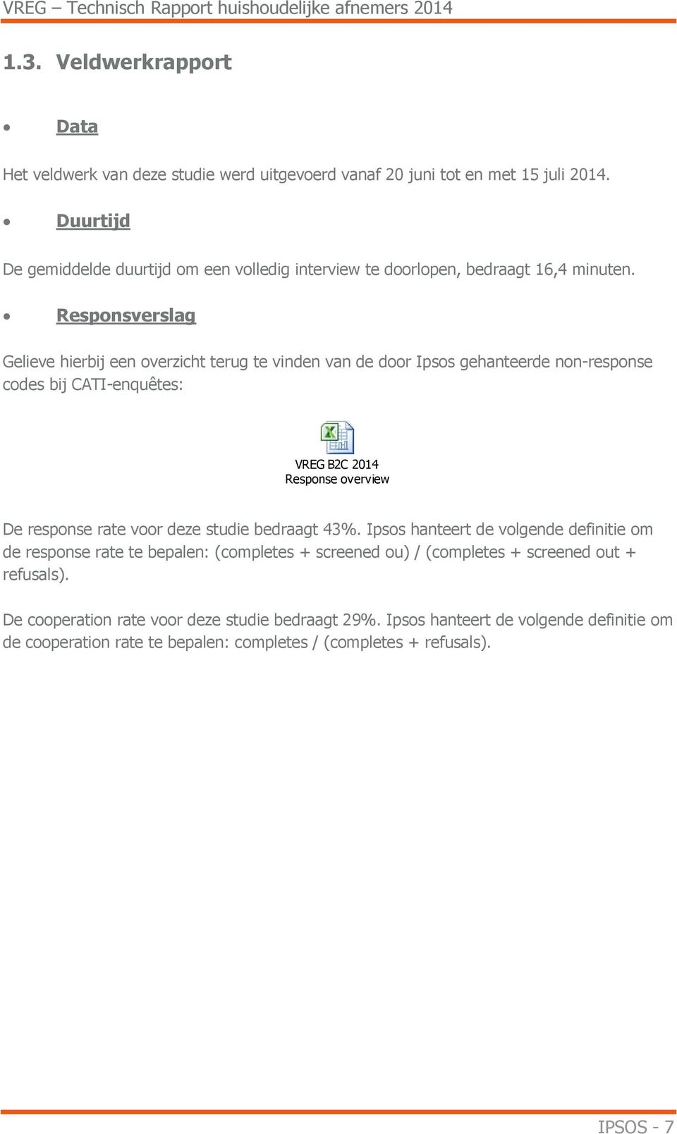 Responsverslag Gelieve hierbij een overzicht terug te vinden van de door Ipsos gehanteerde non-response codes bij CATI-enquêtes: VREG B2C 2014 Response overview De response rate