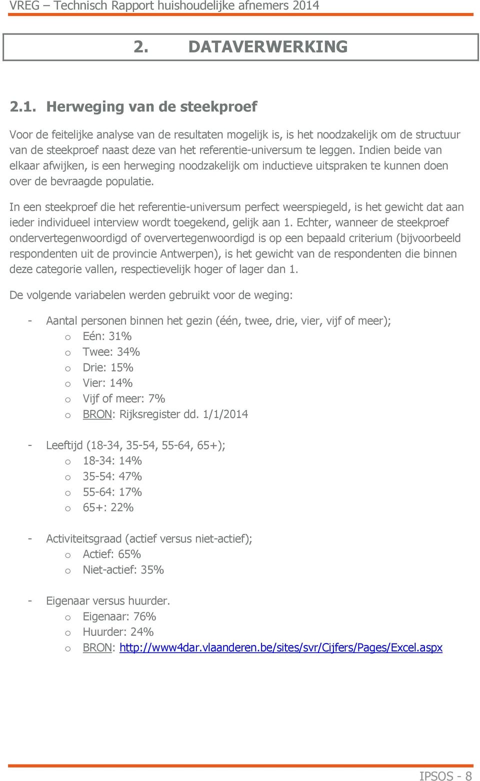 Indien beide van elkaar afwijken, is een herweging noodzakelijk om inductieve uitspraken te kunnen doen over de bevraagde populatie.