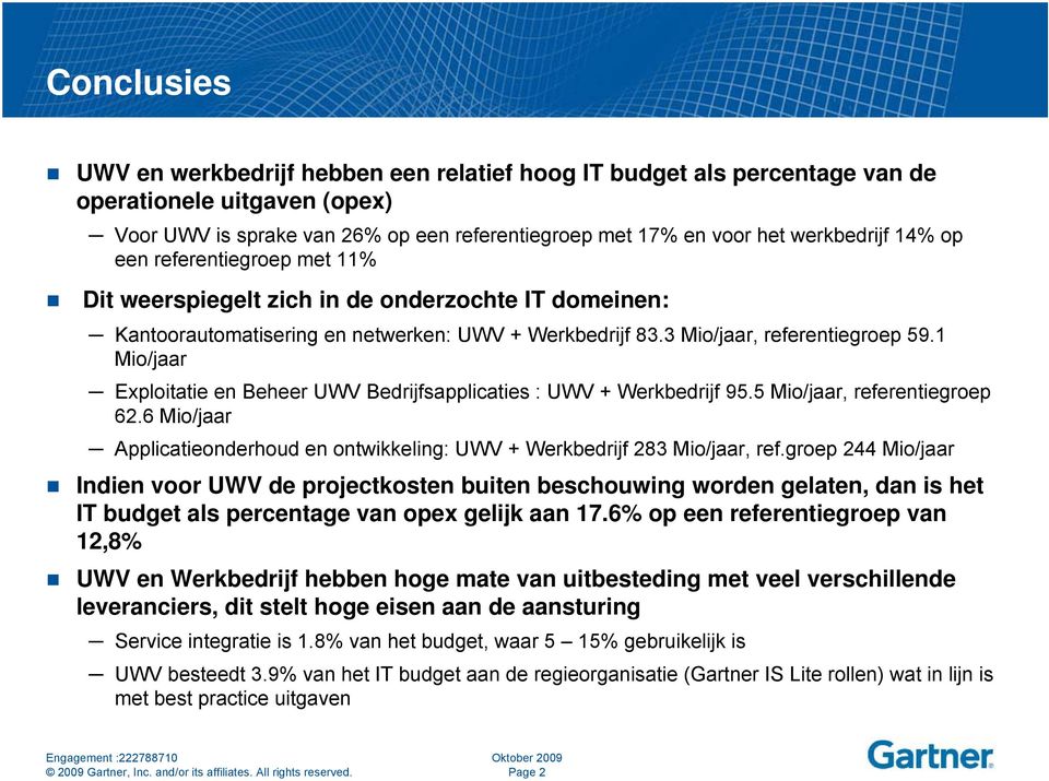 1 Mio/jaar Exploitatie en Beheer UWV Bedrijfsapplicaties : UWV + Werkbedrijf 95.5 Mio/jaar, referentiegroep 62.6 Mio/jaar Applicatieonderhoud en ontwikkeling: UWV + Werkbedrijf 283 Mio/jaar, ref.