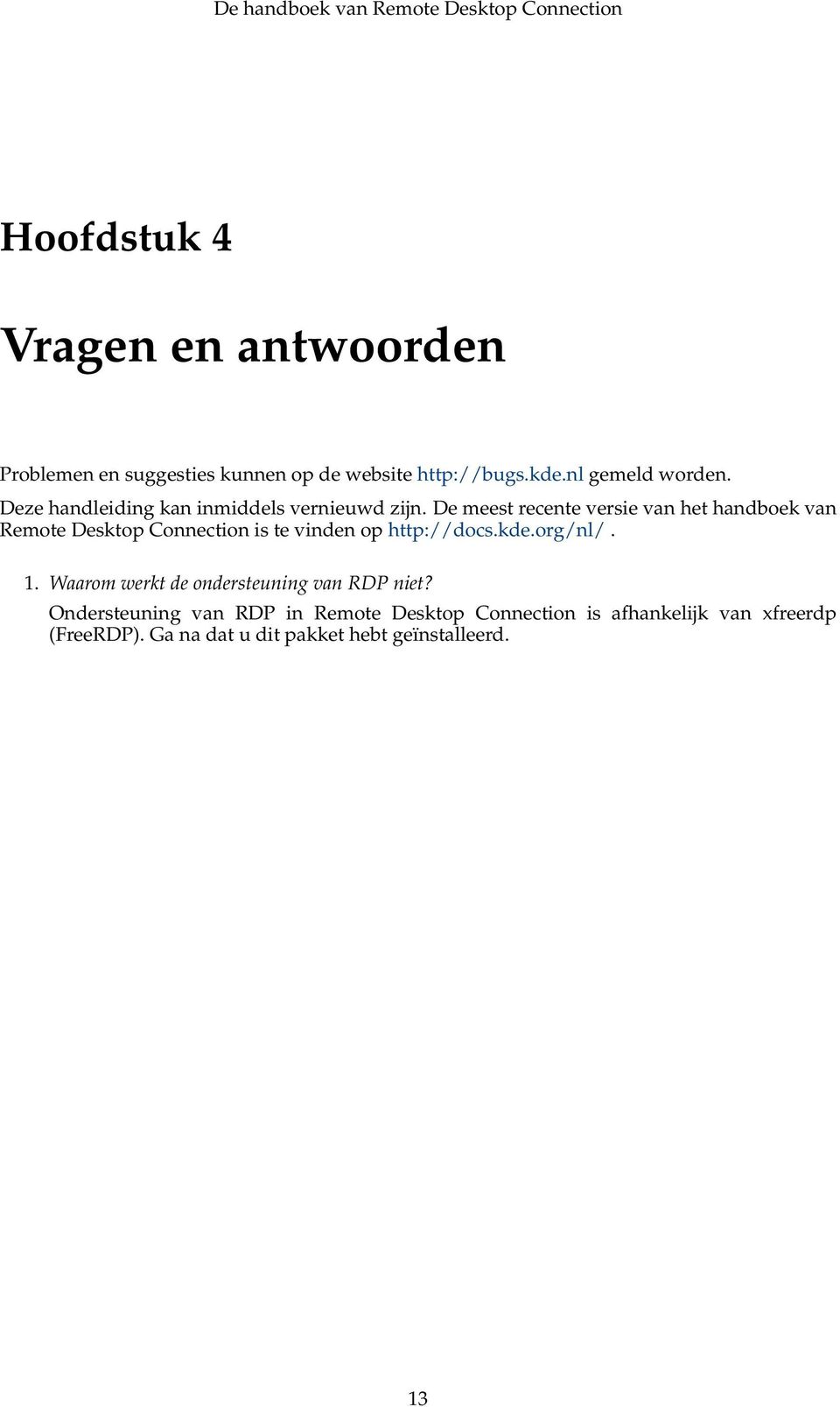 De meest recente versie van het handboek van Remote Desktop Connection is te vinden op http://docs.kde.org/nl/. 1.