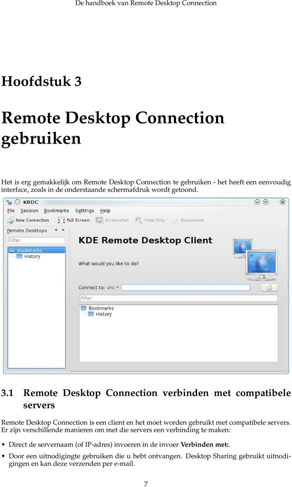 1 Remote Desktop Connection verbinden met compatibele servers Remote Desktop Connection is een client en het moet worden gebruikt met compatibele servers.