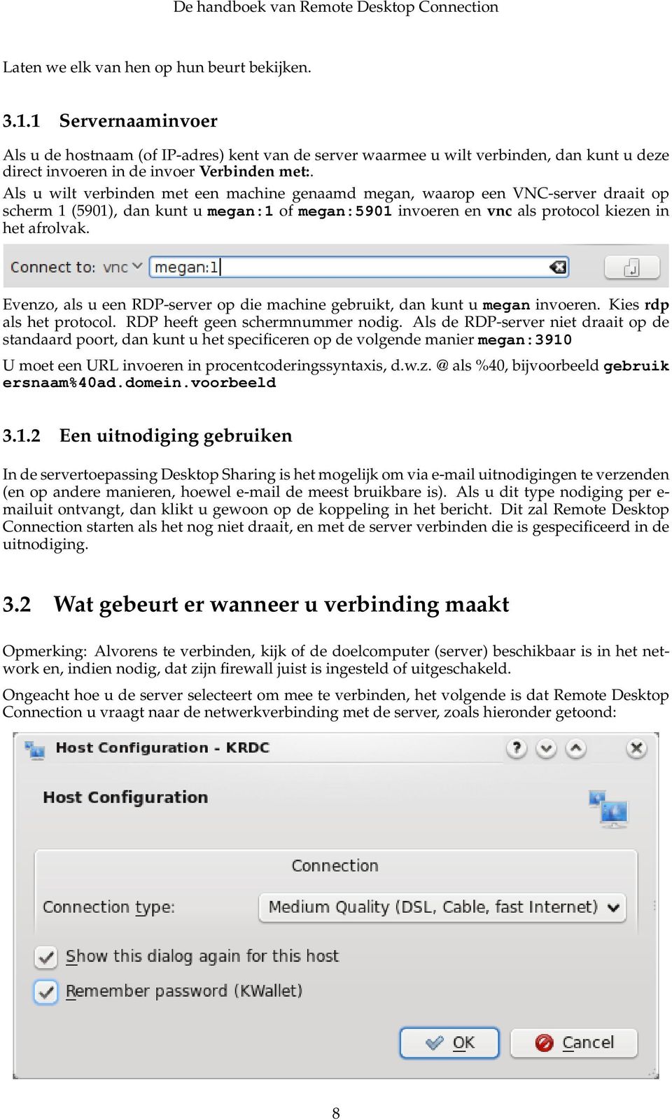 Als u wilt verbinden met een machine genaamd megan, waarop een VNC-server draait op scherm 1 (5901), dan kunt u megan:1 of megan:5901 invoeren en vnc als protocol kiezen in het afrolvak.