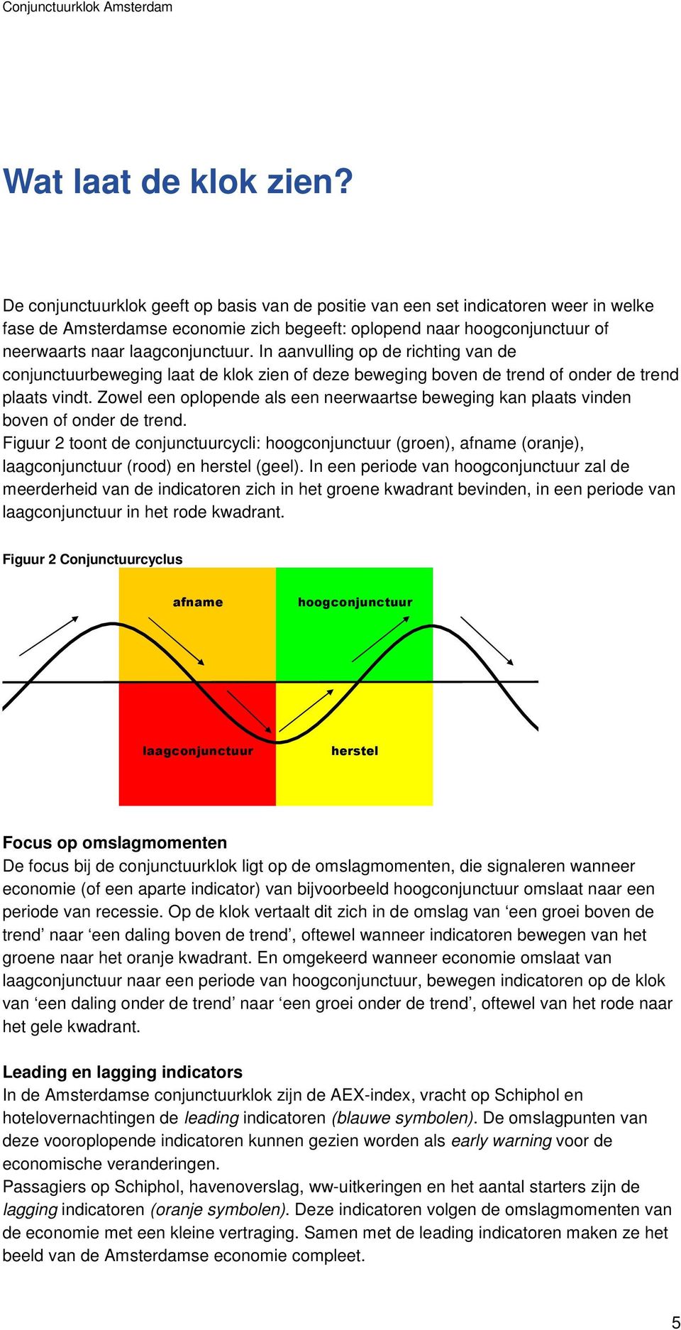 In aanvulling op de richting van de conjunctuurbeweging laat de klok zien of deze beweging boven de trend of onder de trend plaats vindt.