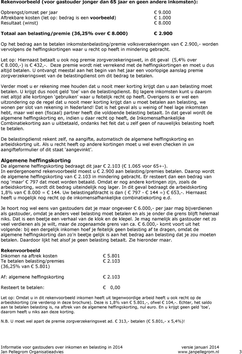 900,- worden vervolgens de heffingskortingen waar u recht op heeft in mindering gebracht. Let op: Hiernaast betaalt u ook nog premie zorgverzekeringswet, in dit geval (5,4% over 8.000,-) is 432,-.