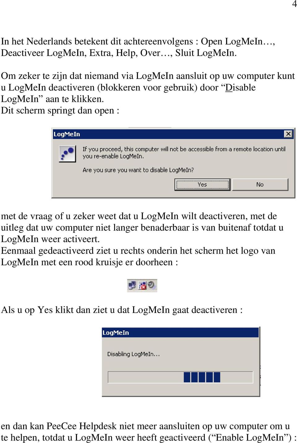 Dit scherm springt dan open : met de vraag of u zeker weet dat u LogMeIn wilt deactiveren, met de uitleg dat uw computer niet langer benaderbaar is van buitenaf totdat u LogMeIn weer activeert.