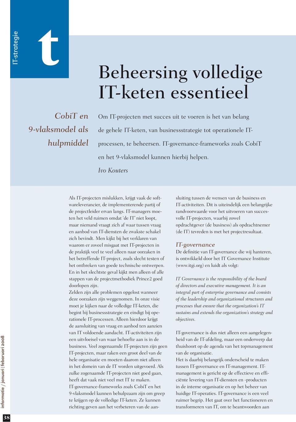 Ivo Kouters informatie / januari febaruari 2008 Als IT-projecten mislukken, krijgt vaak de softwareleverancier, de implementerende partij of de projectleider ervan langs.