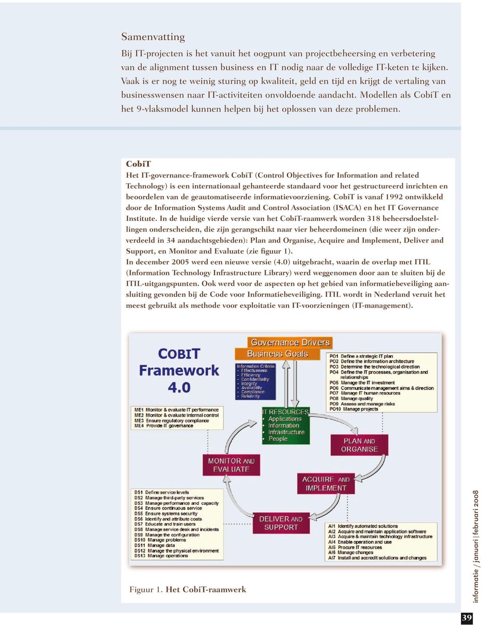 Modellen als CobiT en het 9-vlaksmodel kunnen helpen bij het oplossen van deze problemen.