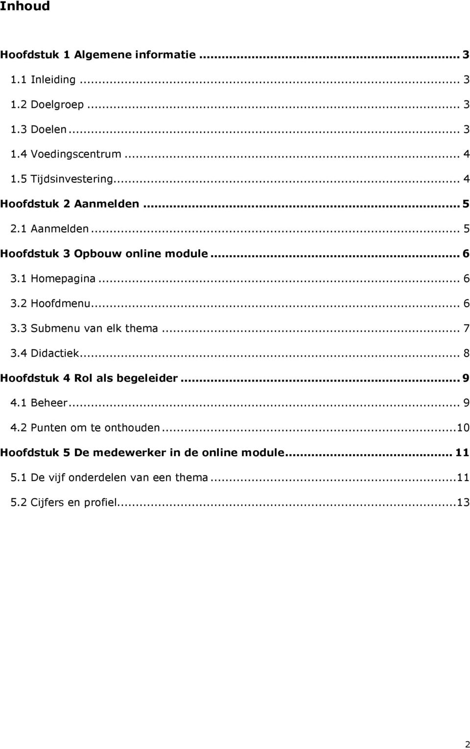 .. 6 3.3 Submenu van elk thema... 7 3.4 Didactiek... 8 Hoofdstuk 4 Rol als begeleider... 9 4.1 Beheer... 9 4.2 Punten om te onthouden.