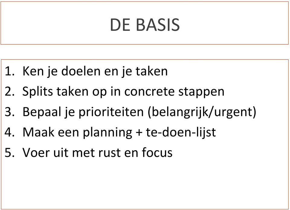 Bepaal je prioriteiten (belangrijk/urgent) 4.