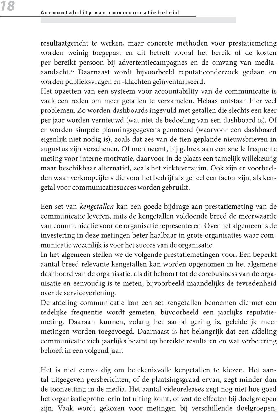 Het opzetten van een systeem voor accountability van de communicatie is vaak een reden om meer getallen te verzamelen. Helaas ontstaan hier veel problemen.